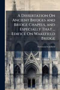 A Dissertation on Ancient Bridges and Bridge Chapels, and Especially That ... Edifice on Wakefield Bridge