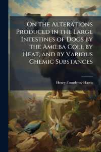 On the Alterations Produced in the Large Intestines of Dogs by the Amoeba Coli, by Heat, and by Various Chemic Substances : With Notes on the Anatomy and Histology of This Viscus