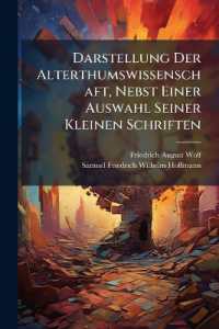 Darstellung Der Alterthumswissenschaft, Nebst Einer Auswahl Seiner Kleinen Schriften : Und Literarischen Zugaben Zu Dessen Vorlesungen Über Die Alterthumswissenschaft