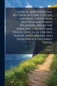 Clerical and Parochial Records of Cork, Cloyne, and Ross, Taken from Diocesan and Parish Registries, Mss, in the Principal Libraries and Public Offices of Oxford, Dublin, and London, and from Private or Family Papers, Volume 3