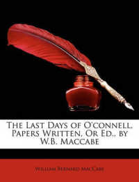 The Last Days of O'connell， Papers Written， or Ed.， by W.B. Maccabe