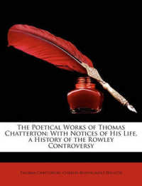 The Poetical Works of Thomas Chatterton : With Notices of His Life, a History of the Rowley Controversy