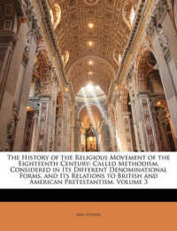 The History of the Religious Movement of the Eighteenth Century : Called Methodism, Considered in Its Different Denominational Forms, and Its Relations to British and American Pretestantism, Volume 3