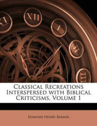 Classical Recreations Interspersed with Biblical Criticisms, Volume 1