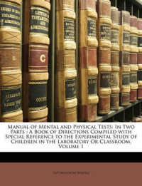 Manual of Mental and Physical Tests : In Two Parts : a Book of Directions Compiled with Special Reference to the Experimental Study of Children in the Laboratory or Classroom, Volume 1