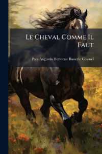 Le Cheval Comme Il Faut : Quelle Qu'en Soit La Race, Quel Que Soit Le Service Auquel on Le Destine