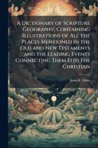 A Dictionary of Scripture Geography; Containing Illustrations of All the Places Mentioned in the Old and New Testaments and the Leading Events Connecting Them Eith the Christian : To Which Are Added, Chronological, Geographical, and Other Tables