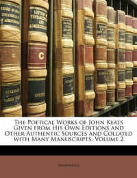 The Poetical Works of John Keats Given from His Own Editions and Other Authentic Sources and Collated with Many Manuscripts, Volume 2
