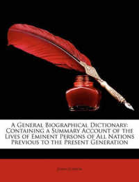 A General Biographical Dictionary : Containing a Summary Account of the Lives of Eminent Persons of All Nations Previous to the Present Generation
