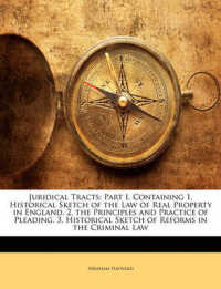 Juridical Tracts : Part I. Containing 1. Historical Sketch of the Law of Real Property in England. 2. the Principles and Practice of Pleading. 3. Historical Sketch of Reforms in the Criminal Law