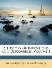 A History of Inventions and Discoveries, Volume 1