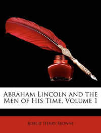Abraham Lincoln and the Men of His Time, Volume 1
