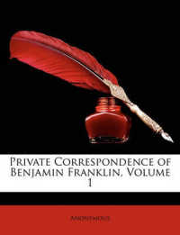 Private Correspondence of Benjamin Franklin, Volume 1