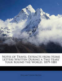 Notes of Travel : Extracts from Home Letters Written during a Two Years' Tour Round the World, 1879-1881