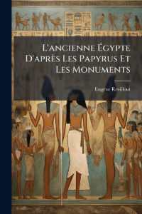 L'ancienne Égypte D'après Les Papyrus Et Les Monuments : Le Roman De Chevalerie Et Les Chansons De Geste Dans L'ancienne Égypte. Le Roman Historique. L'apologue. Le Moyen Age L'égypte. Pharaonique Dans L'art Et Dans Les Moeurs. Le