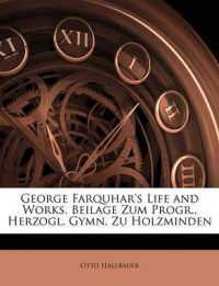 George Farquhar's Life and Works. Beilage Zum Progr., Herzogl. Gymn. Zu Holzminden
