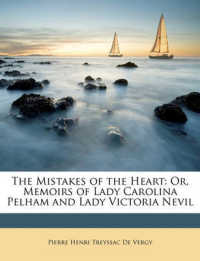 The Mistakes of the Heart : Or, Memoirs of Lady Carolina Pelham and Lady Victoria Nevil