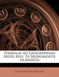 Symbolae Ad Geographiam Medii Aevi, Ex Monumentis Islandicis