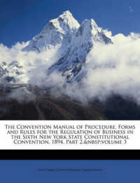 The Convention Manual of Procedure, Forms and Rules for the Regulation of Business in the Sixth New York State Constitutional Convention, 1894, Part 2, Volume 3