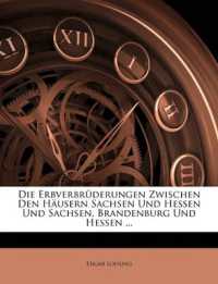 Die Erbverbruderungen Zwischen Den Hausern Sachsen Und Hessen Und Sachsen, Brandenburg Und Hessen.