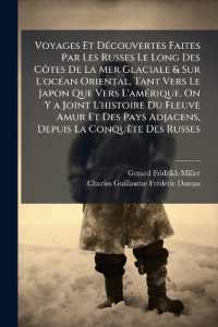 Voyages Et Découvertes Faites Par Les Russes Le Long Des Côtes De La Mer Glaciale & Sur L'océan Oriental, Tant Vers Le Japon Que Vers L'amérique. on Y a Joint L'histoire Du Fleuve Amur Et Des Pays Adjacens, Depuis La Conquête