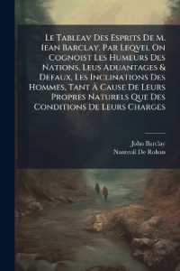 Le Tableav Des Esprits De M. Iean Barclay. Par Leqvel on Cognoist Les Humeurs Des Nations, Leus Aduantages & Defaux, Les Inclinations Des Hommes, Tant À Cause De Leurs Propres Naturels Que Des Conditions De Leurs Charges