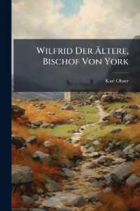 Wilfrid Der Ältere, Bischof Von York : Ein Beitrag Zur Angelsächsischen Geschichte Des Siebenten Jahrhunderts