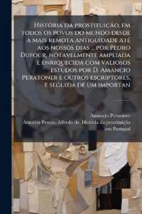 História da prostituição, em todos os povos do mundo desde a mais remota antiguidade até aos nossos dias ... por Pedro Dufour, notavelmente ampliada e enriquecida com valiosos estudos por D. Amancio Peratoner e outros escriptores,