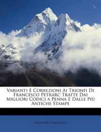 Varianti E Correzioni Ai Trionfi Di Francesco Petrarc Tratte Dai Migliori Codici a Penna E Dalle Più Antiche Stampe