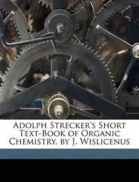 Adolph Strecker's Short Text-Book of Organic Chemistry, by J. Wislicenus