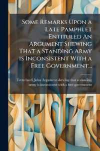 Some Remarks upon a Late Pamphlet Entituled an Argument Shewing That a Standing Army is Inconsistent with a Free Government...