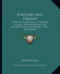Fortunes and Dreams : A Practical Manual of Fortune Telling， Divination and the Interpretation of Dreams， Signs， and Omens
