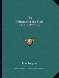 The Influence of the Stars : A Book of Old World Lore