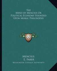 The Mind of Mencius or Political Economy Founded upon Moral Philosophy