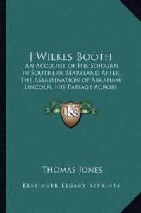 J Wilkes Booth : An Account of His Sojourn in Southern Maryland after the Assassination of Abraham Lincoln， His Passage Across the Potomac and His Death in Virginia