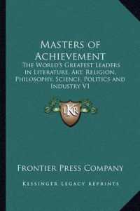 Masters of Achievement : The World's Greatest Leaders in Literature， Art， Religion， Philosophy， Science， Politics and Industry V1