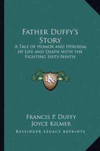 Father Duffy's Story : A Tale of Humor and Heroism， of Life and Death with the Fighting Sixty-Ninth