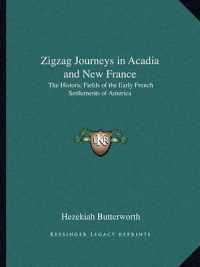 Zigzag Journeys in Acadia and New France : The Historic Fields of the Early French Settlements of America