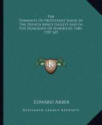 The Torments of Protestant Slaves in the French King's Galleys and in the Dungeons of Marseilles 1686-1707 Ad
