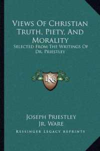 Views of Christian Truth， Piety， and Morality : Selected from the Writings of Dr. Priestley