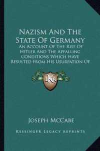 Nazism and the State of Germany : An Account of the Rise of Hitler and the Appalling Conditions Which Have Resulted from His Usurpation of Power