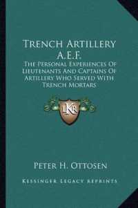 Trench Artillery A.E.F. : The Personal Experiences of Lieutenants and Captains of Artillery Who Served with Trench Mortars