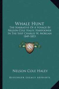 Whale Hunt : The Narrative of a Voyage by Nelson Cole Haley， Harpooner in the Ship Charles W. Morgan 1849-1853