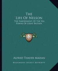 The Life of Nelson : The Embodiment of the Sea Power of Great Britain