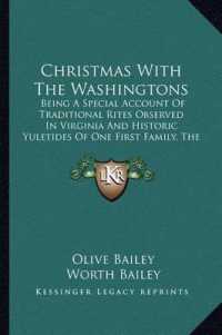 Christmas with the Washingtons : Being a Special Account of Traditional Rites Observed in Virginia and Historic Yuletides of One First Family， the Washingtons of Mount Vernon