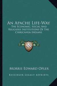 An Apache Life-Way : The Economic， Social and Religious Institutions of the Chiricahua Indians