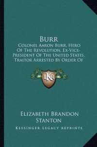 Burr : Colonel Aaron Burr， Hero of the Revolution， Ex-Vice-President of the United States， Traitor Arrested by Order of President Jefferson 1807 in Mississippi Territory
