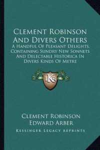 Clement Robinson and Divers Others : A Handful of Pleasant Delights， Containing Sundry New Sonnets and Delectable Historica in Divers Kinds of Metre