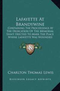 Lafayette at Brandywine : Containing the Proceedings at the Dedication of the Memorial Shaft Erected to Mark the Place Where Lafayette Was Wounded in the Battle of Brandywine