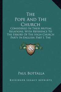 The Pope and the Church : Considered in Their Mutual Relations， with Reference to the Errors of the High Church Party in English; Part I， the Supreme Authority of the Pope
